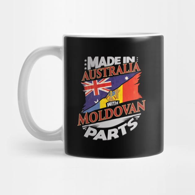 Made In Australia With Moldovan Parts - Gift for Moldovan From Moldova by Country Flags